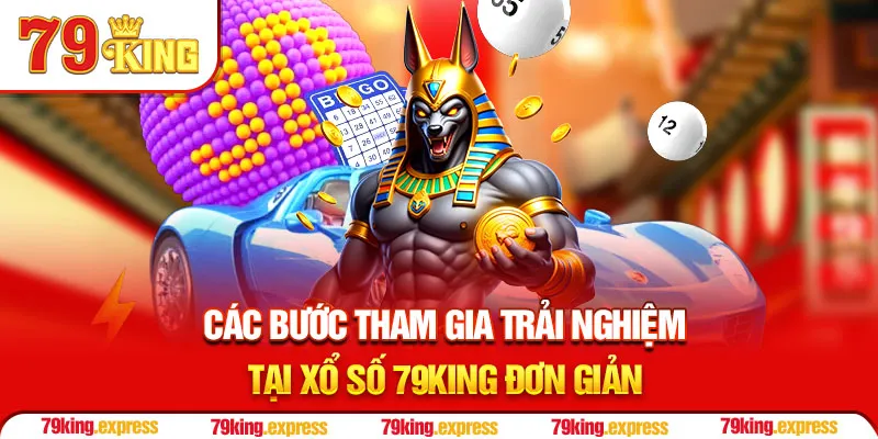 Các bước tham gia trải nghiệm tại xổ số 79king đơn giản